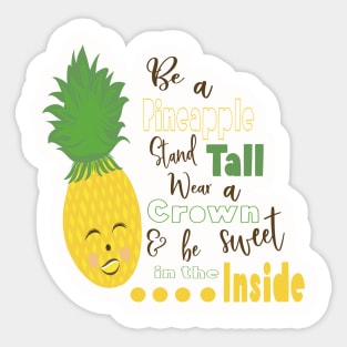 Be A Pineapple Stand Tall Wear A Crown and be Sweet in the Inside Sticker